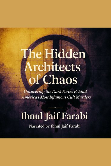 The Hidden Architects of Chaos - Uncovering the Dark Forces Behind America's Most Infamous Cult Murders - cover