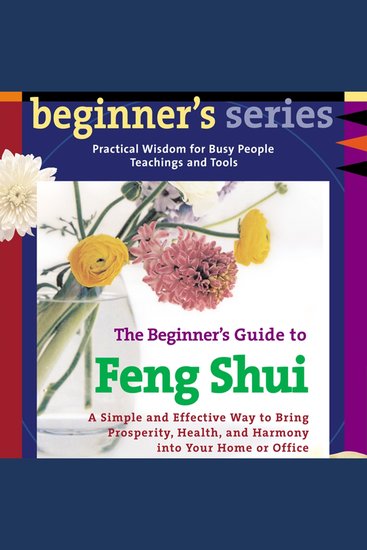 The Beginner’s Guide to Feng Shui - A Simple and Effective Way to Bring Prosperity Health and Harmony into Your Home or Office - cover
