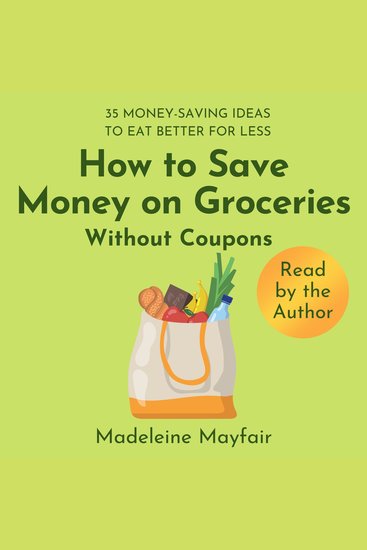How to Save Money on Groceries Without Coupons - 35 Money-Saving Ideas to Eat Better for Less - cover