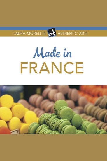 Made in France - A Shopper's Guide to France's Best Artisanal Traditions from Limoges Porcelain to Perfume Pottery Textiles and More - cover