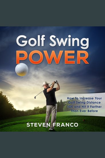 Golf: Swing Power - How to Increase Your Golf Swing Distance 10X and Hit it Farther than Ever Before - (golf swing chip shots golf putt lifetime sports pitch shots golf basics) - cover