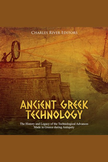 Ancient Greek Technology: The History and Legacy of the Technological Advances Made in Greece during Antiquity - cover