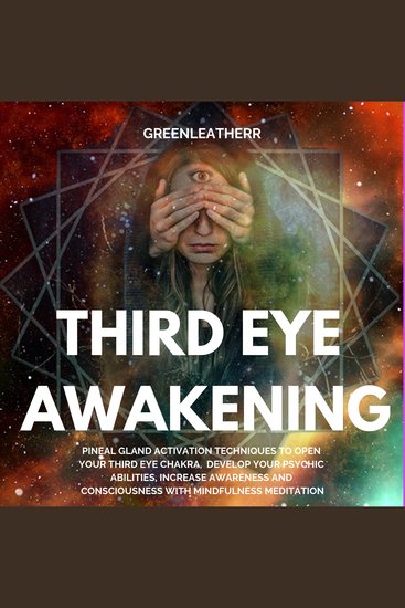 Third Eye Awakening: Pineal Gland Activation Techniques to Open Your Third Eye Chakra Develop Your Psychic Abilities Increase Awareness and Consciousness with Mindfulness Meditation - cover