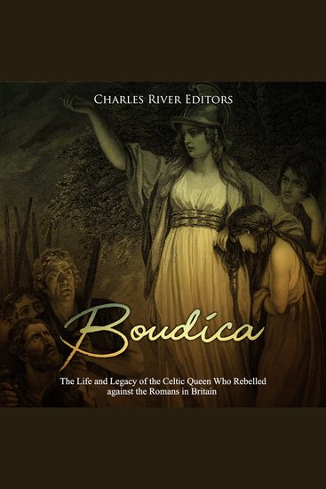 Boudica: The Life and Legacy of the Celtic Queen Who Rebelled against the Romans in Britain - cover