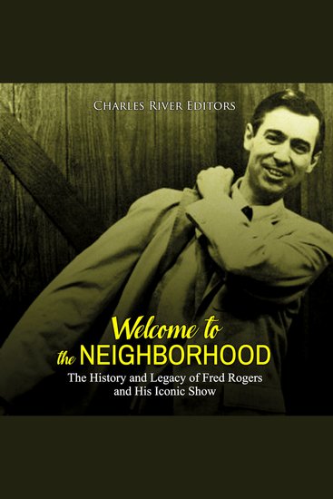 Welcome to the Neighborhood: The History and Legacy of Fred Rogers and His Iconic Show - cover