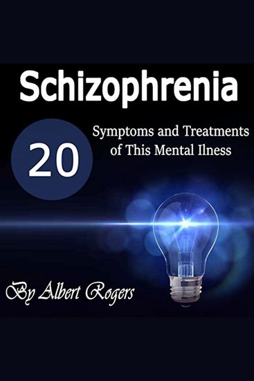 Schizophrenia - 20 Symptoms and Treatments of This Mental Illness - cover