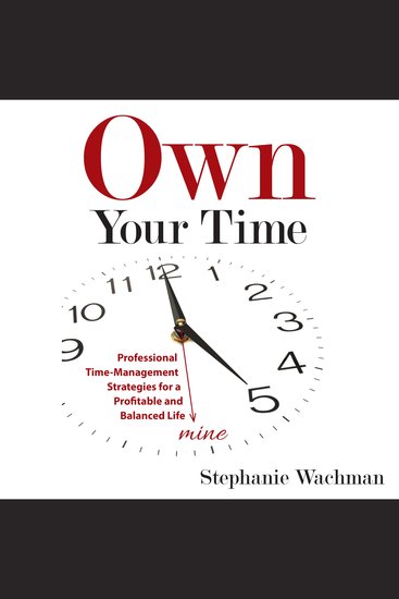 Own Your Time - Professional Time-Management Strategies for a Profitable and Balanced Life - cover