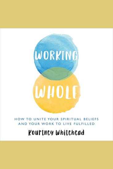 Working Whole - How To Unite Your Spiritual Beliefs And Your Work To Live Fulfilled - cover