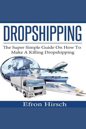 Dropshipping - The Super Simple Guide On How To Make A Killing Dropshipping - cover