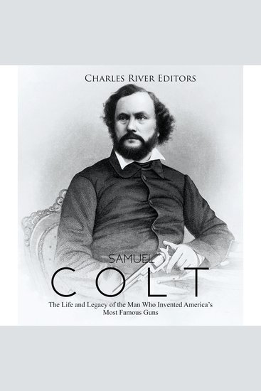 Samuel Colt: The Life and Legacy of the Man Who Invented America’s Most Famous Guns - cover
