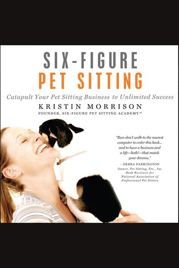 Six-Figure Pet Sitting - Catapult Your Pet Sitting Business to Unlimited Success - cover