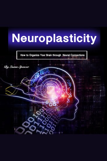 Neuroplasticity - How to Organize Your Brain Through Neural Connections - cover