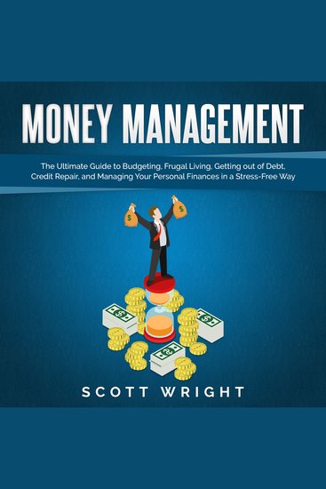 Money Management: The Ultimate Guide to Budgeting Frugal Living Getting out of Debt Credit Repair and Managing Your Personal Finances in a Stress-Free Way - cover