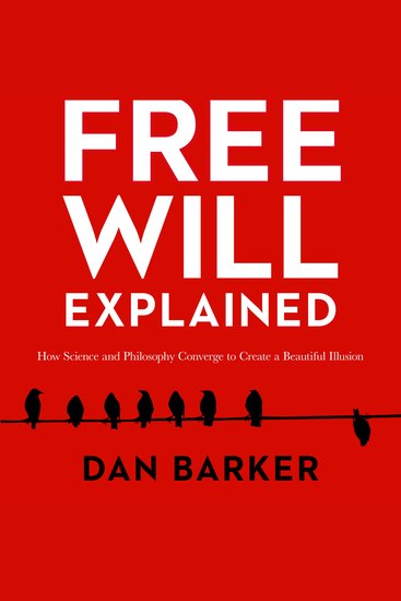 Free Will Explained - How Science and Philosophy Converge to Create a Beautiful Illusion - cover