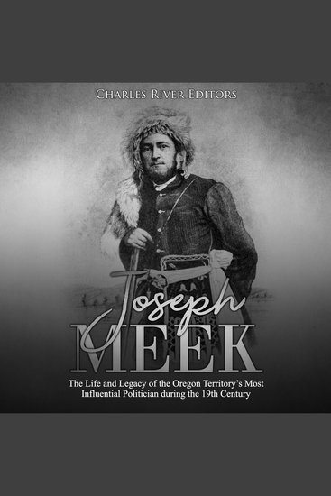 Joseph Meek: The Life and Legacy of the Oregon Territory’s Most Influential Politician during the 19th Century - cover