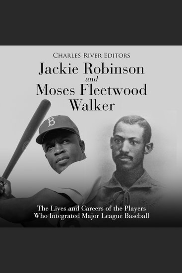 Jackie Robinson and Moses Fleetwood Walker: The Lives and Careers of the Players Who Integrated Major League Baseball - cover