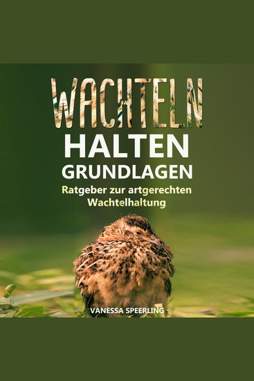 Wachteln halten - Grundlagen - Ratgeber zur artgerechten Wachtelhaltung - cover