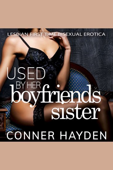 Used by her Boyfriend's Sister - Lesbian First Time Bisexual Erotica - cover