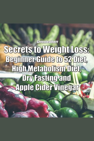 Secrets to Weight Loss: Beginner Guide to 52 Diet High Metabolism Diet Dry Fasting and Apple Cider Vinegar - cover
