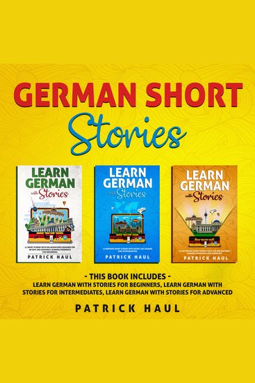German Short Stories - This Book Includes - Learn German with Stories for Beginners Learn German with Stories for Intermediates Learn German with Stories for Advanced - cover