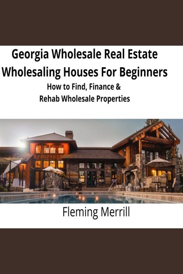 Georgia Wholesale Real Estate Wholesaling Houses for Beginners - How to Find Finance & Rehab Wholesale Properties - cover