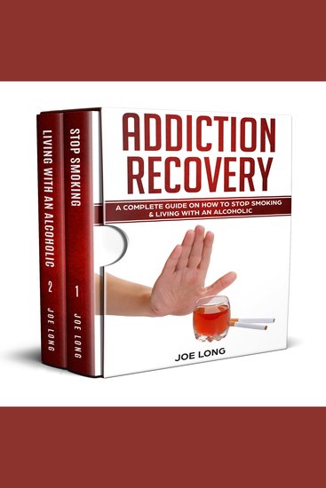 Addiction Recovery: A Complete Guide on How To Stop Smoking & Living With An Alcoholic - cover