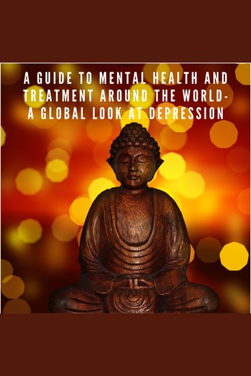 A Guide to Mental Health and Treatment Around The World - A Global Look at Depression - cover