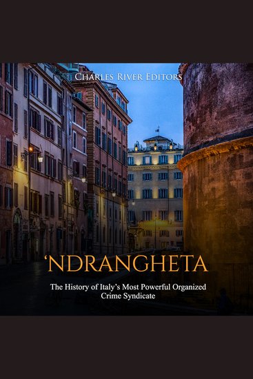 ‘Ndrangheta: The History of Italy’s Most Powerful Organized Crime Syndicate - cover
