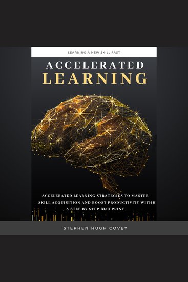 Accelerated Learning - Accelerated Learning Strategies to Master Skill Acquisition and Boost Productivity With a Step by Step Blueprint - cover