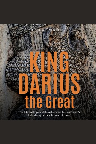 King Darius the Great: The Life and Legacy of the Achaemenid Persian Empire's Ruler during the First Invasion of Greece - cover