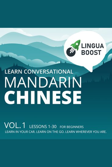 Learn Conversational Mandarin Chinese - Vol 1 Lessons 1-30 For beginners Learn in your car Learn on the go Learn wherever you are - cover