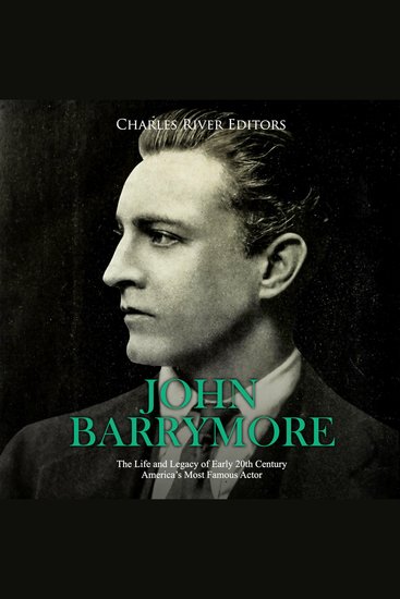 John Barrymore: The Life and Legacy of Early 20th Century America's Most Famous Actor - cover
