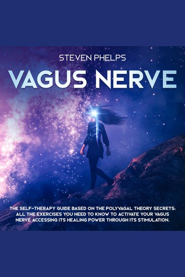 Vagus Nerve - The Self-Therapy Guide Based on the Polyvagal Theory Secrets: All the Exercises You Need to Know to Activate Your Vagus Nerve Accessing its Healing Power through its Stimulation - cover
