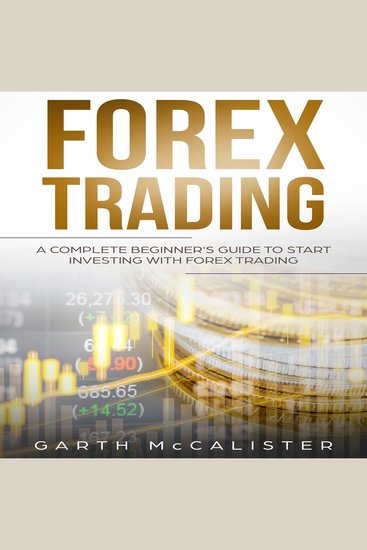 Forex Trading - A Complete Beginner's Guide To Start Investing With Forex Trading - cover