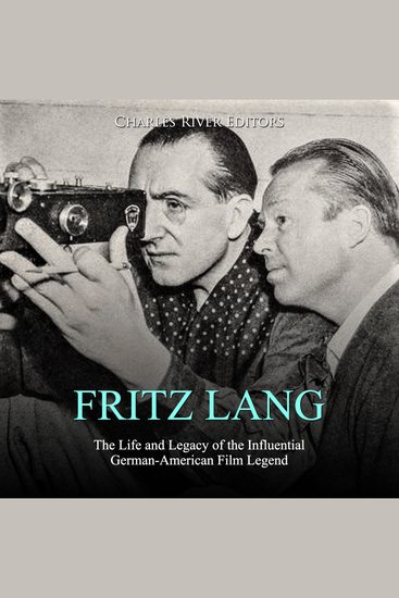 Fritz Lang: The Life and Legacy of the Influential German-American Film Legend - cover