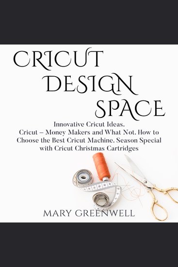 Cricut Design Space - Innovative Cricut Ideas Cricut – Money Makers and What Not How to Choose the Best Cricut Machine Season Special with Cricut Christmas Cartriges - cover