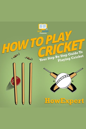 How To Play Cricket - Your Step By Step Guide To Playing Cricket - cover