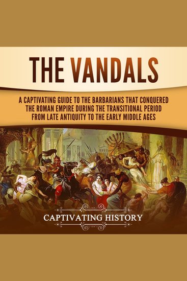 The Vandals - A Captivating Guide to the Barbarians That Conquered the Roman Empire During the Transitional Period from Late Antiquity to the Early Middle Ages - cover