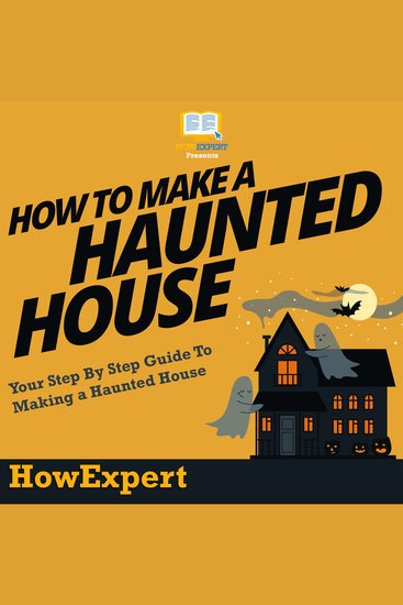 How To Make a Haunted House - Your Step By Step Guide To Making a Haunted House - cover