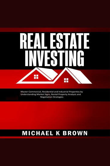 Real Estate Investing: Master Commercial Residential and Industrial Properties by Understanding Market Signs Rental Property Analysis and Negotiation Strategies - cover