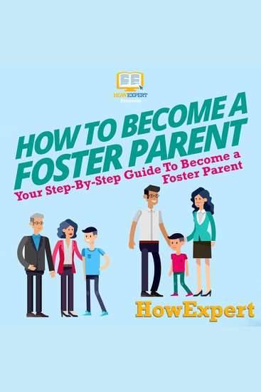 How To Become a Foster Parent - Your Step By Step Guide To Become a Foster Parent - cover