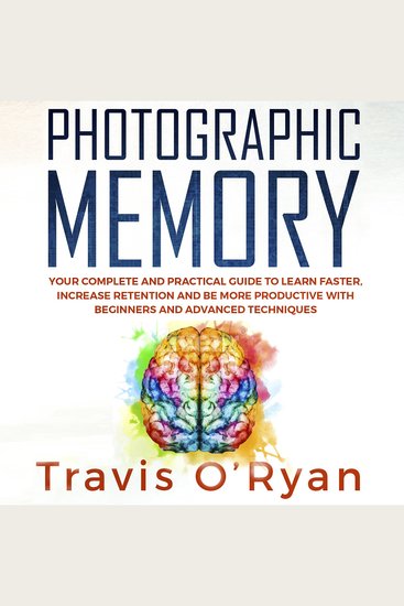 Photographic Memory - Your Complete and Practical Guide to Learn Faster Increase Retention and Be More Productive with Beginners and Advanced Techniques - cover
