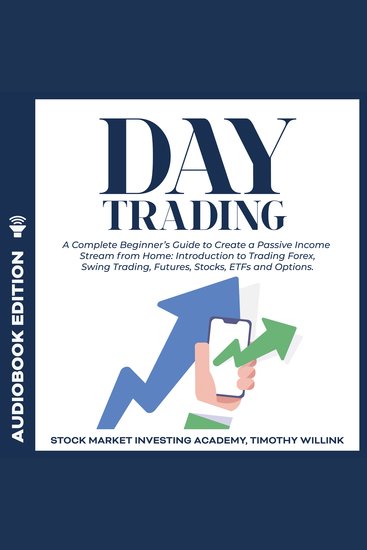 Day Trading - A Complete Beginner’s Guide to Create a Passive Income Stream from Home: Introduction to Trading Forex Swing Trading Futures Stocks ETFs and Options - cover
