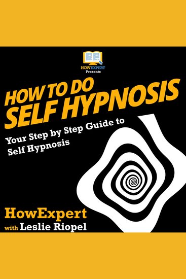 How to Do Self Hypnosis - Your Step By Step Guide To Self Hypnosis - cover