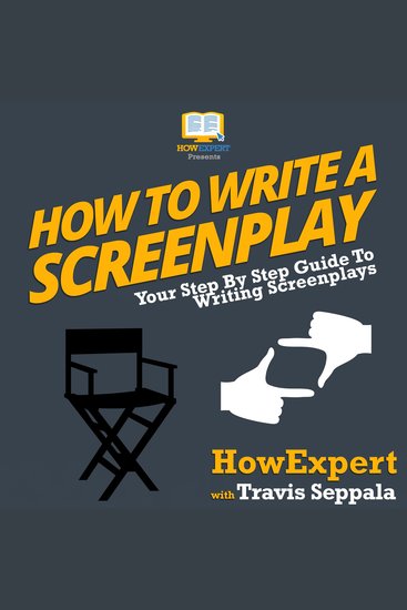 How To Write A Screenplay - Your Step By Step Guide To Writing Screenplays - cover