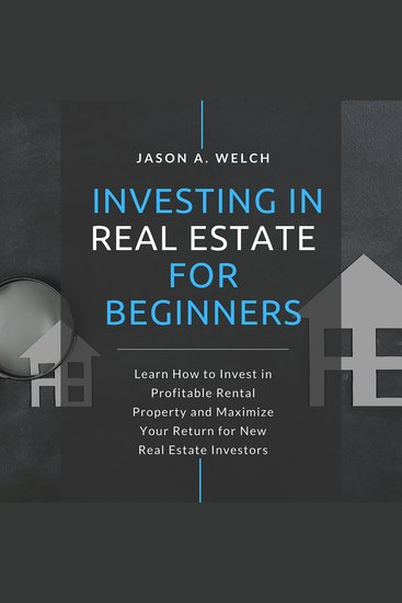 Investing in Real Estate for Beginners - Learn How to Invest in Profitable Rental Property and Maximize Your Return for New Real Estate Investors - cover