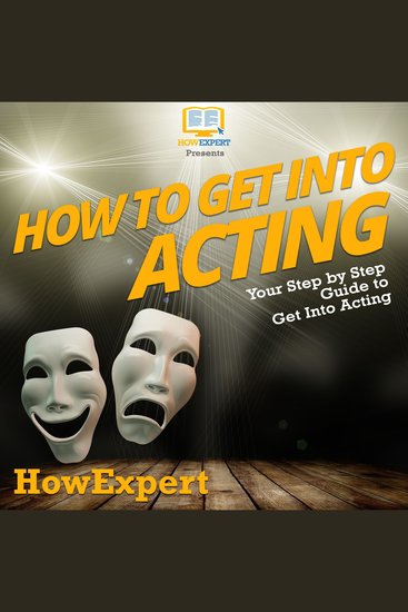How To Get Into Acting - Your Step By Step Guide To Get Into Acting - cover