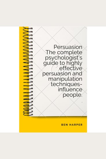 Persuasion The complete psychologist's guide to highly effective persuasion and manipulation techniques-influence people - cover
