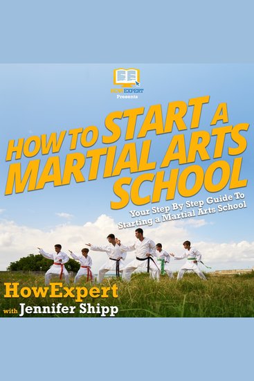 How To Start a Martial Arts School - Your Step By Step Guide To Starting a Martial Arts School - cover
