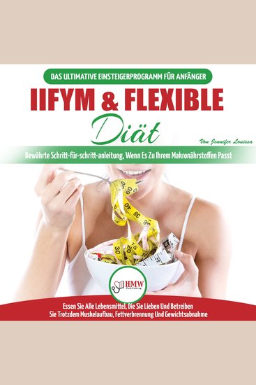IIFYM & Flexible Diät: Der Ultimative Leitfaden Für Anfänger Zur Flexiblen Kalorienzählung - Essen Sie Alle Lebensmittel Die Sie Lieben Wenn Sie Zu Ihren Makros Passen (Bücher In Deutsch German) - cover